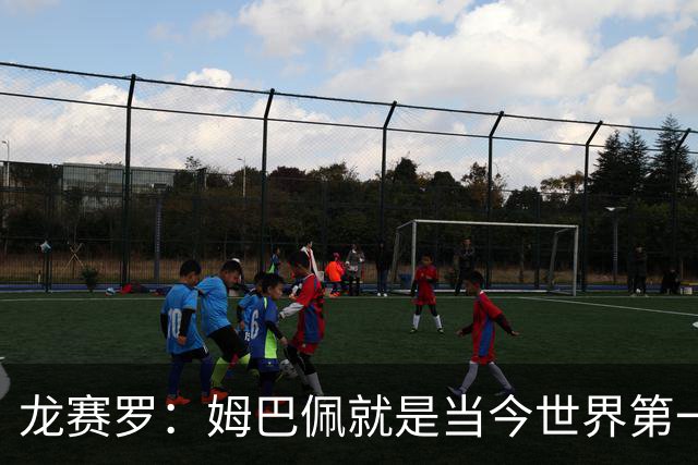龙赛罗：姆巴佩就是当今世界第一人，不要再戴着有色眼镜审视他